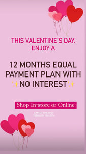 VALENTINE’S DAY, Get 12 months with no interest*